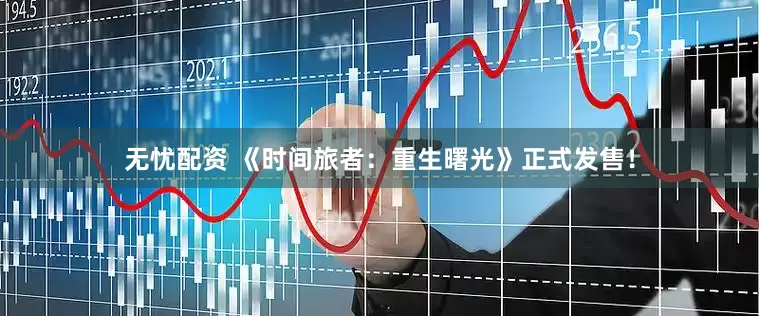 无忧配资 《时间旅者：重生曙光》正式发售！