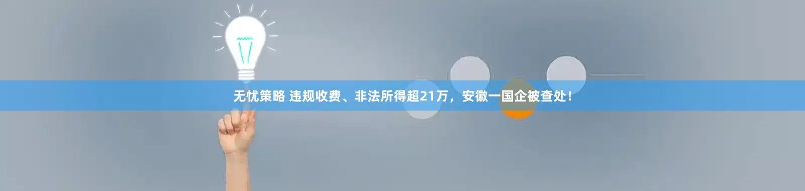 无忧策略 违规收费、非法所得超21万，安徽一国企被查处！